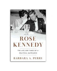 Rose Kennedy: The Life and Times of a Political Matriarch by Barbara A. Perry